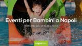 Eventi per bambini a Napoli nel weekend dal 14 al 16 luglio 2017 | 6 consigli