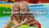 Eventi per bambini a Napoli nel weekend dal 4 al 6 agosto 2017 | 5 consigli