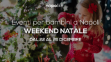 Eventi per bambini a Napoli per Natale 2017 nel weekend dal 22 al 26 dicembre