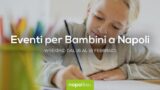 Eventi per bambini a Napoli nel weekend dal 16 al 18 febbraio 2018 | 8 consigli