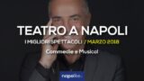 I migliori spettacoli teatrali a Napoli, Marzo 2018 | Commedie e Musical