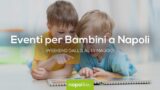 Eventi per bambini a Napoli nel weekend dall’11 al 13 maggio 2018 | 6 consigli