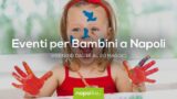 Eventi per bambini a Napoli nel weekend dal 18 al 20 maggio 2018 | 6 consigli