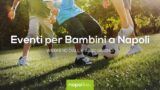 Eventi per bambini a Napoli nel weekend dall’8 al 10 giugno 2018 | 5 consigli