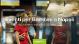 Eventi per bambini a Napoli nel weekend dal 5 al 7 ottobre 2018 | 5 consigli