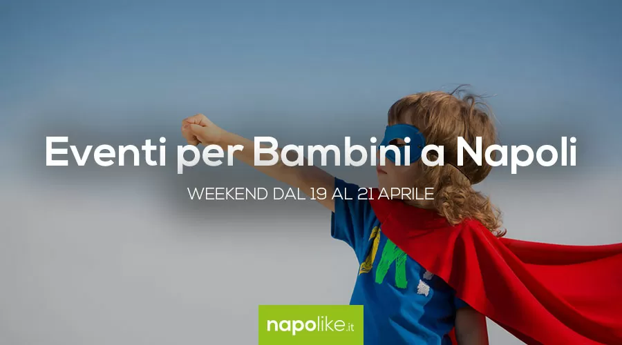 Eventi per bambini a Napoli nel weekend dal 19 al 21 aprile 2019