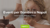 Eventi per bambini a Napoli nel weekend dell’immacolata dal 6 all’8 dicembre 2019 | 6 consigli